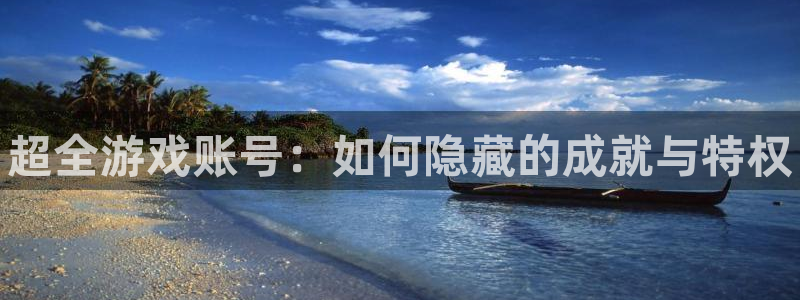 高德娱乐登录：超全游戏账号：如何隐藏的成就与特权