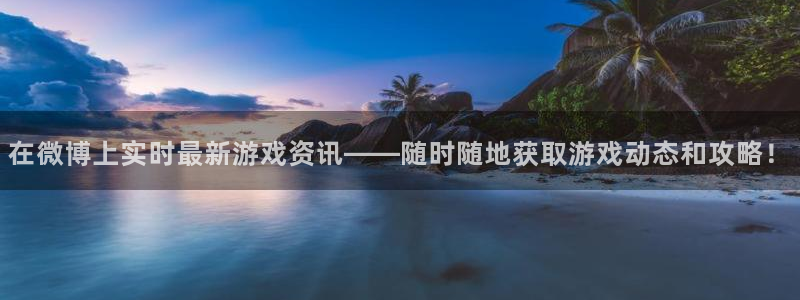 高德娱乐网页版地址：在微博上实时最新游戏资讯——随时随地获取